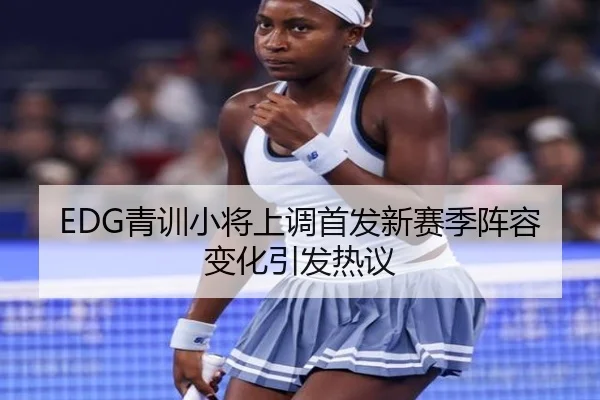 EDG青训小将上调首发新赛季阵容变化引发热议